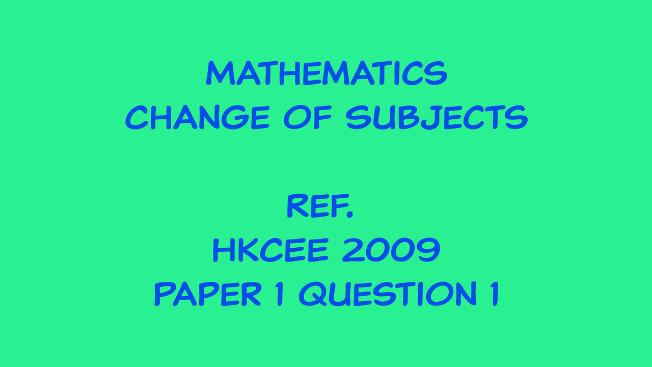 Mathematics - Change of Subject (Ref. HKCEE 2009 Paper 1 Q1)