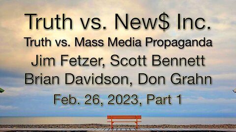 Truth vs. NEW$ Part 1 (26 February 2023) with Don Grahn, Scott Bennett, and Brian Davidson