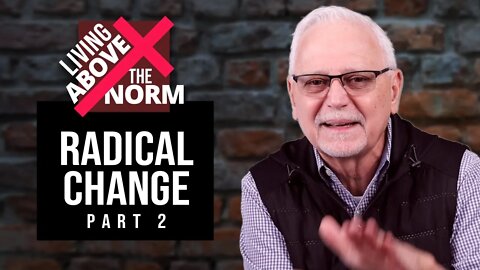 Living Above the Norm: Radical Change Part 2