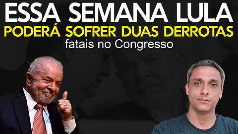 Esta semana o LULA poderá sofrer duas grandes derrotas fatais no Congresso