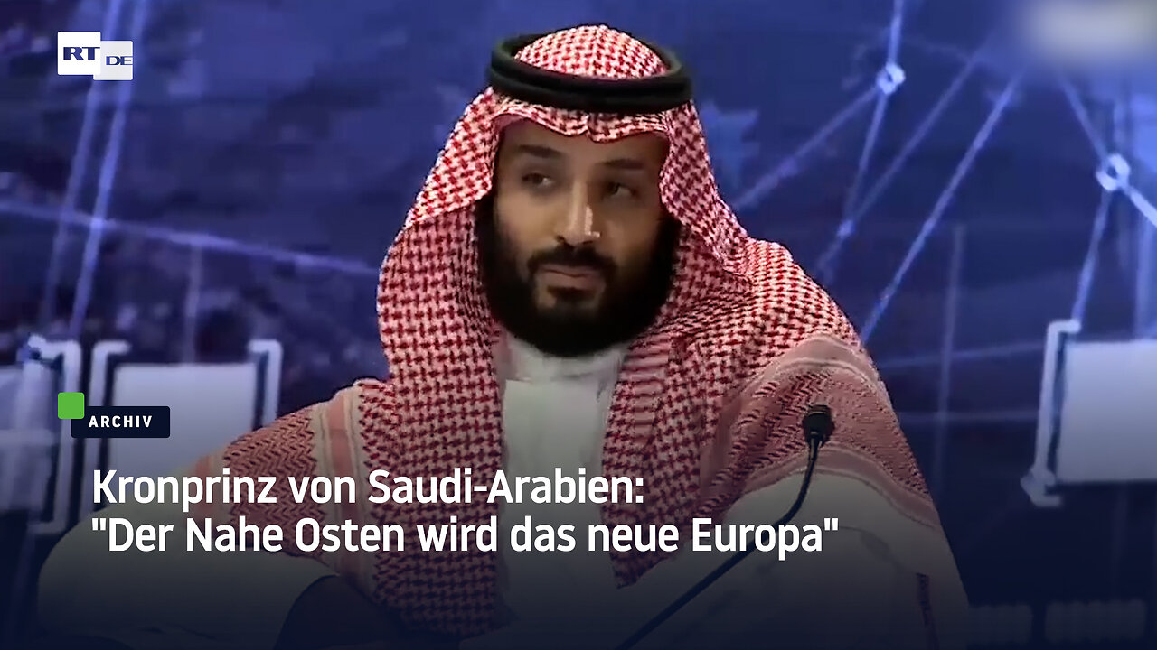 Kronprinz von Saudi-Arabien: "Der Nahe Osten wird das neue Europa"