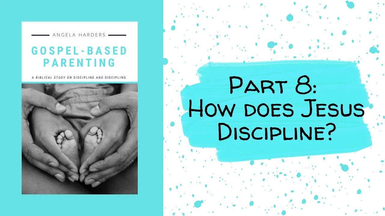 Gospel-Based Parenting - Part 8: How does Jesus discipline?