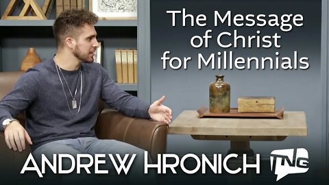 The Message of Christ for Millennials (and Zoomers): Andrew Hronich TNG TV 125