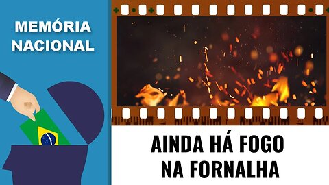 AINDA HÁ FOGO NA FORNALHA