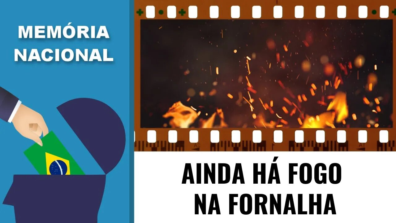 AINDA HÁ FOGO NA FORNALHA