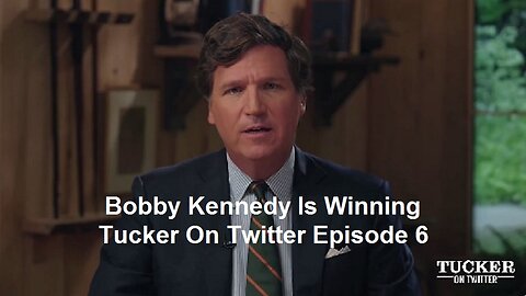 Bobby Kennedy Is Winning: Tucker On Twitter Episode 6