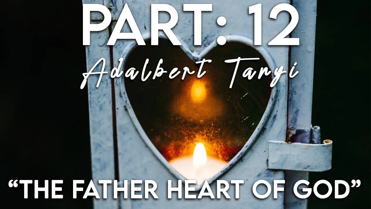 The Father Heart of God - Part 12: Go Deep With God [Adalbert Tanyi]