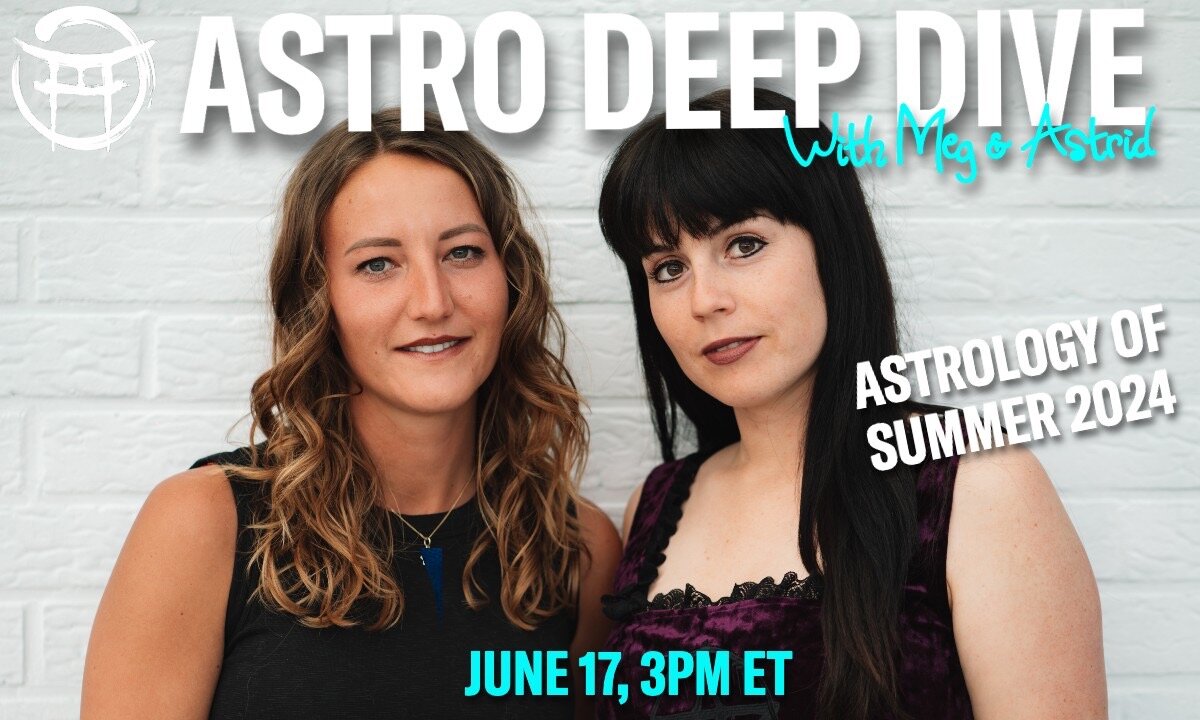 🌟ASTRO DEEP DIVE: ASTROLOGY OF SUMMER 2024 with MEG & ASTRID - JUNE 17