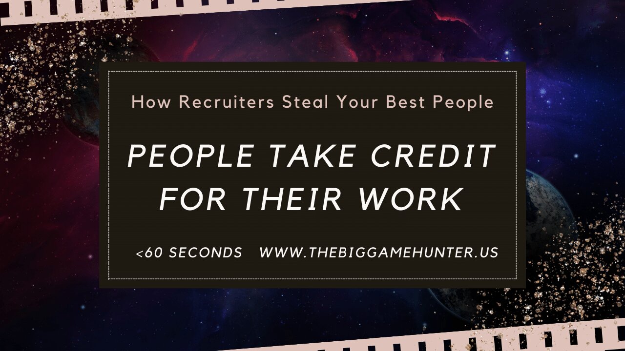 How Recruiters Steal Your Best People: People Take Credit for Their Work