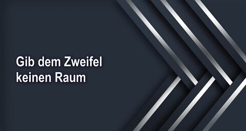 Gib dem Zweifel keinen Raum