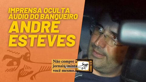 Imprensa oculta áudio do banqueiro André Esteves - Não Compre Jornais, Minta Você Mesmo - 29/10/21