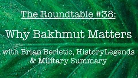 The Roundtable #38: Why Bakhmut Matters