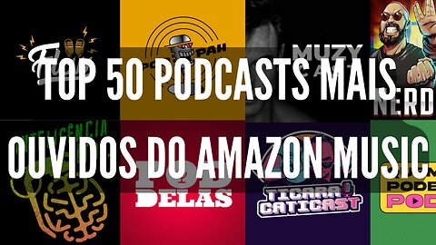 TOP 50 PODCASTS MAIS OUVIDOS DO AMAZON MUSIC DIA 26.10.2022