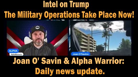 Intel on Trump & the Military Operations Take Place Now! Daily news update.| Joan O' Savin & Alpha Warrior: