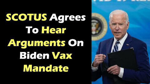 SCOTUS Agrees To Hear Arguments On Biden Vax Mandate