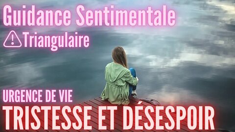 ⚠️ #Triangulaire ⚠️TRISTESSE ET DESESPROIR ! - #GuidanceSentimentale