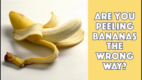 Are You Peeling Bananas the Wrong Way?