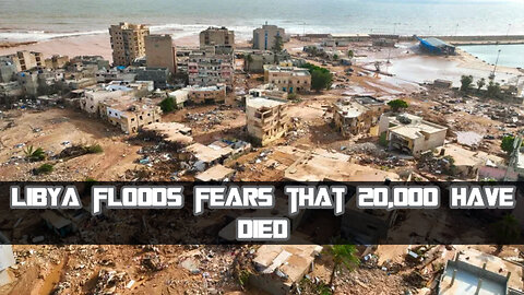 Tragedy Strikes Libya: 20,000 Feared Dead in Devastating Floods