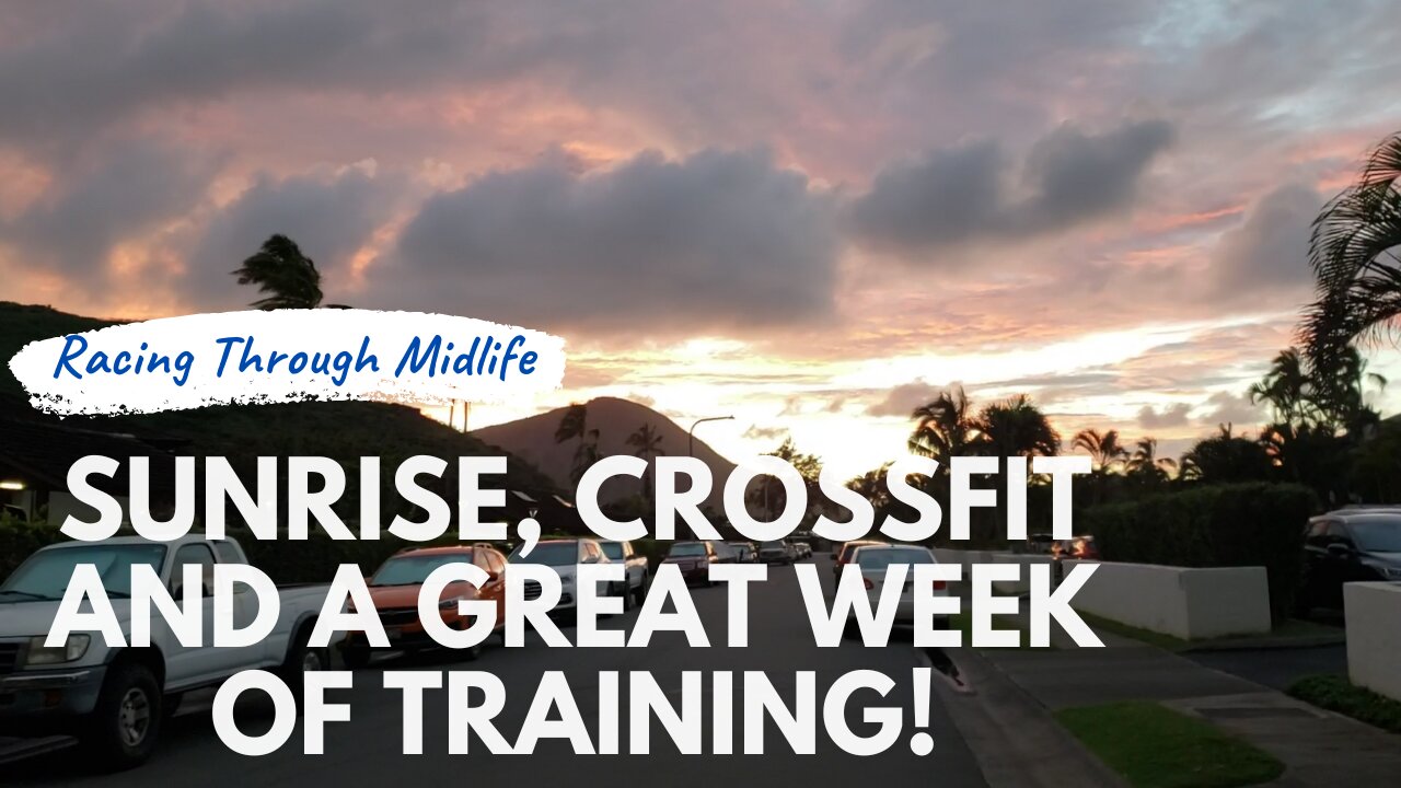 March Week 2 - Sunrise, Crossfit and a Great Week of Training!