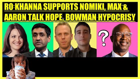 RO KHANNA SUPPORTS NOMIKI KONST, MAX BLUMENTHAL & AARON MATE' TALK HOPE, JAMAAL BOWMAN HYPOCRISY