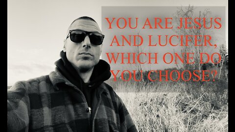 YOU ARE JESUS AND LUCIFER, WHICH ONE DO YOU CHOOSE?