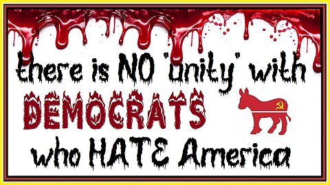 there is NO "unity" with DEMOCRATS who HATE America