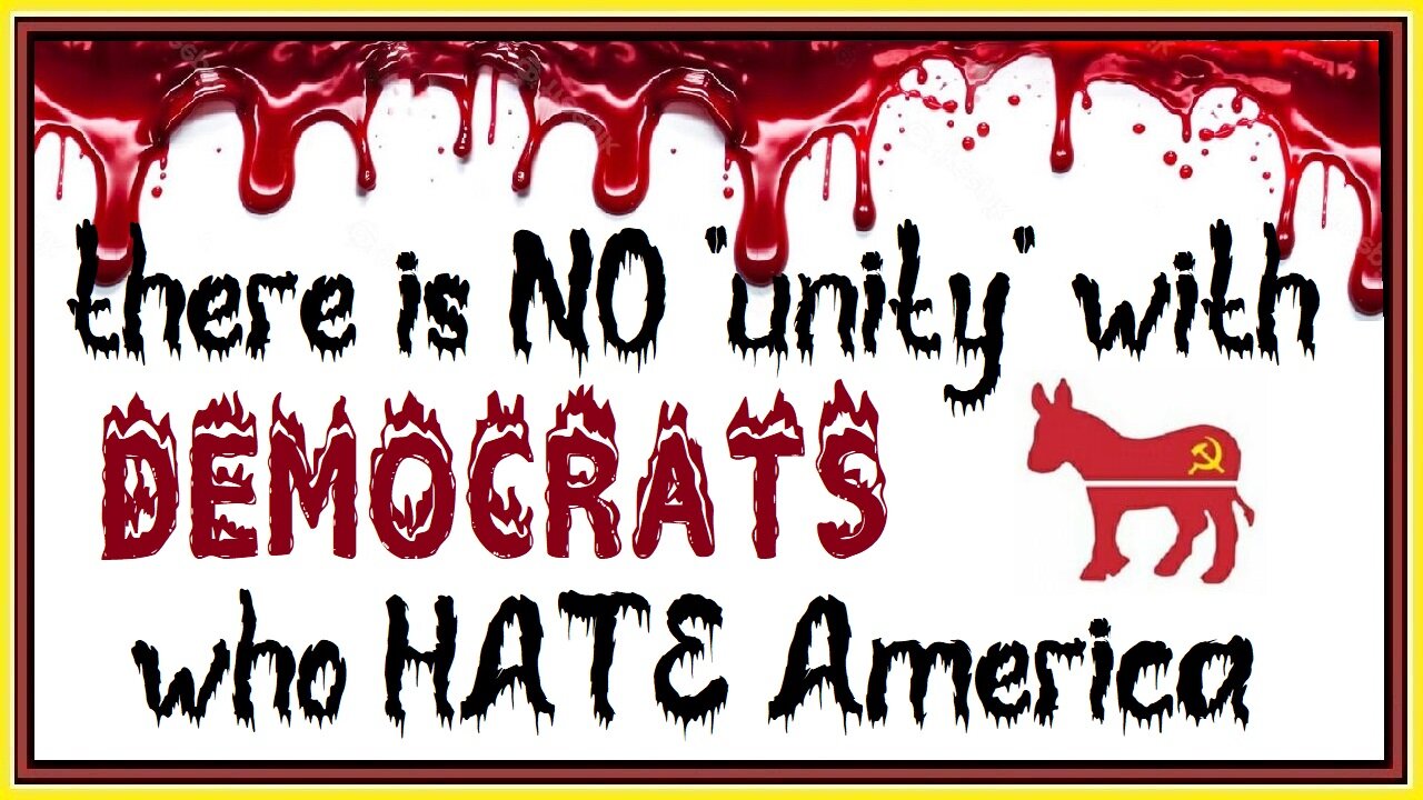there is NO "unity" with DEMOCRATS who HATE America