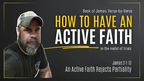 Book of James, Part 7: An Active Faith Rejects Partiality (James 2:1-13)