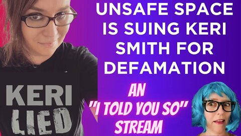 VINDICATED! Unsafe Space is suing KERI SMITH for defamation. I told you she was a liar.