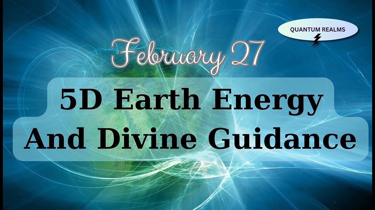 5D Earth Energy and Divine Guidance - February 27, 2024