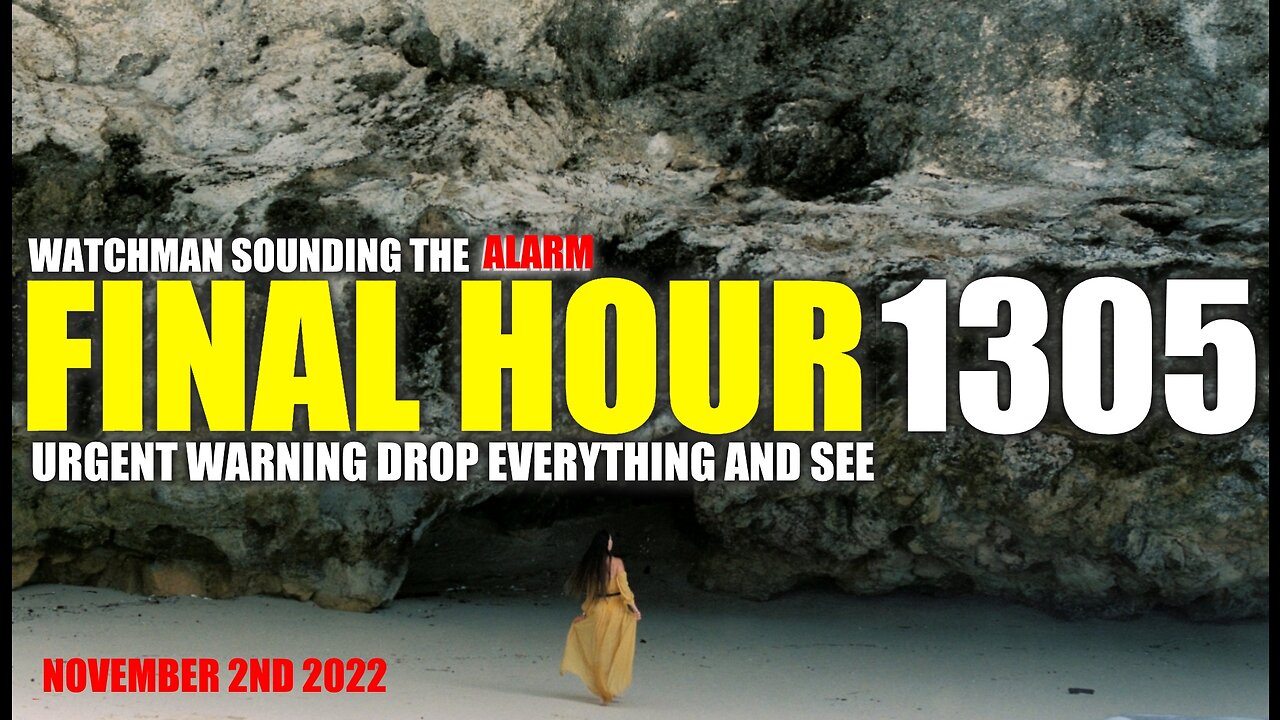 FINAL HOUR 1305 - URGENT WARNING DROP EVERYTHING AND SEE - WATCHMAN SOUNDING THE ALARM