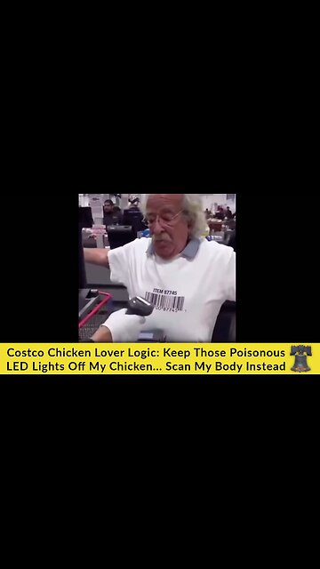 Costco Chicken Lover Logic: Keep Those Poisonous LED Lights Off My Chicken... Scan My Body Instead