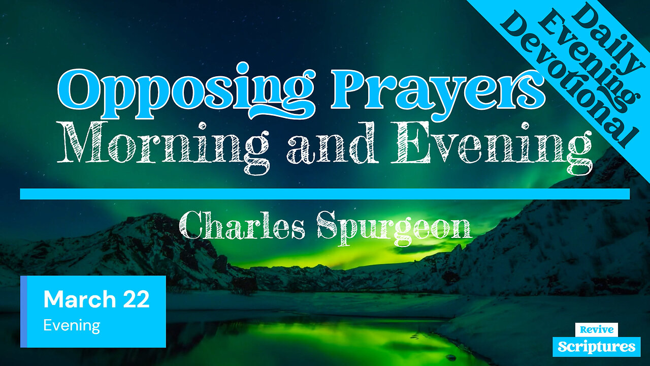 March 22 Evening Devotional | Opposing Prayers | Morning and Evening by Charles Spurgeon