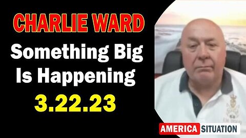 CHARLIE WARD: BIG INTEL 3/22/23: IT'S ALL ABOUT TO GO DOWN!!