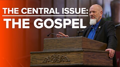 The Central Issue: The Gospel