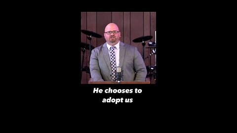 He chooses to adopt us