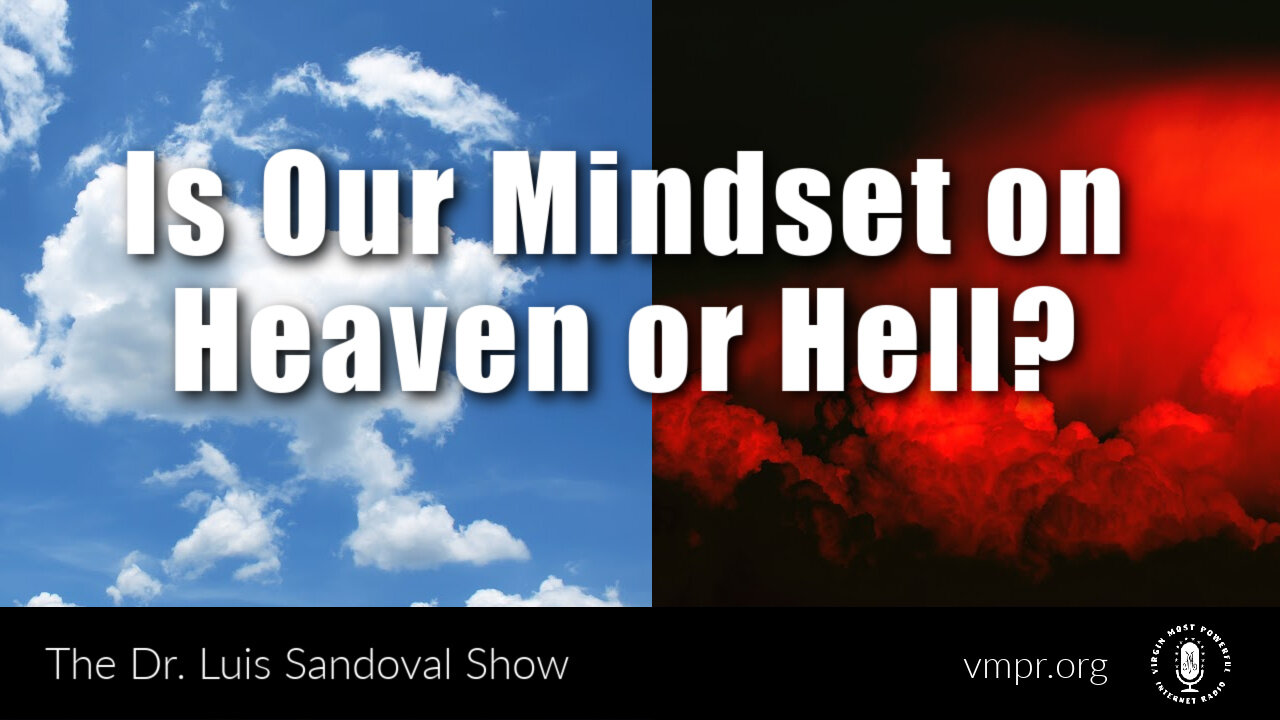 04 May 23, The Dr. Luis Sandoval Show: Is Our Mindset on Heaven or Hell?