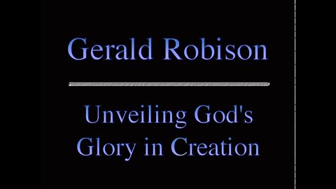 Unveiling God's Glory in Creation - Gerald Robison