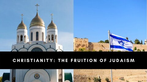 Christianity: The Fruition of Judaism