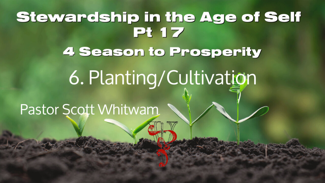 Stewardship in the age of Self Pt 17 - 4 Seasons to Prosperity 6. Planting/Cultivation | ValorCC