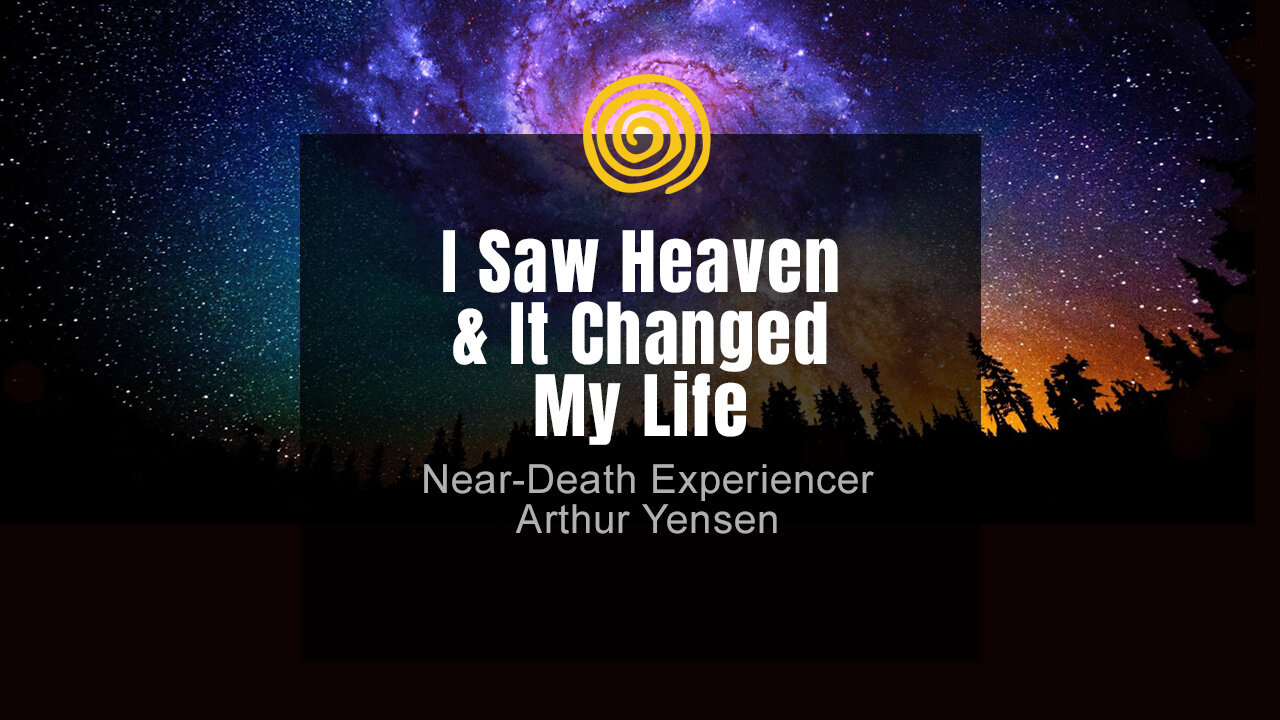 Near-Death Experience - Arthur Yensen - I Saw Heaven & It Changed My Life