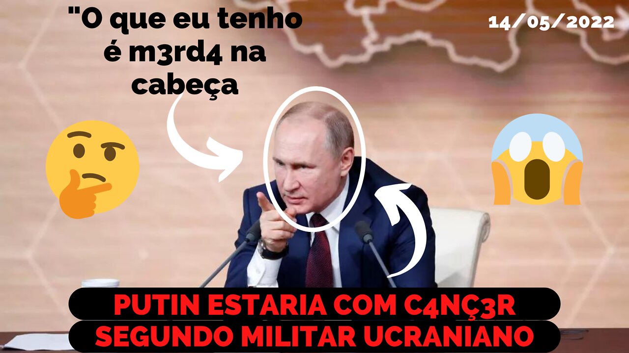 SEGUNDO O CHEFE DE INTELIGENCIA MILITAR UCRANIANO, PUTIN ESTARIA COM C4NCER