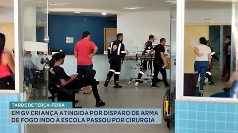 Tarde de 3ª Feira em GV: Criança atingida por disparo de Arma de Fogo indo à Escola, fez Cirurgia.