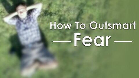 How To Outsmart Fear & Control Your Emotions