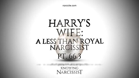 Harry´s Wife : A Less Than Royal Narcissist Part 66.3