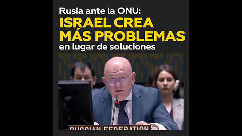 Rusia ante la ONU: En vez de buscar soluciones a los problemas, Israel crea otros