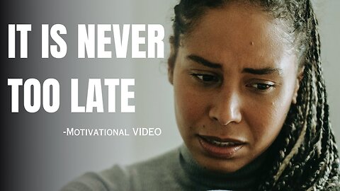 IT IS NEVER TOO LATE - MOTIVATIONAL SPEECH