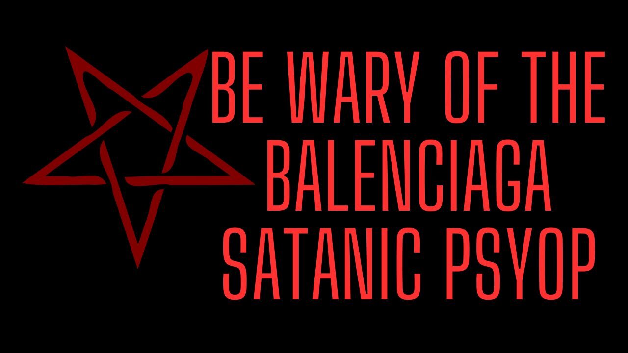 Be Wary of the Balenciaga Satanic Psyop