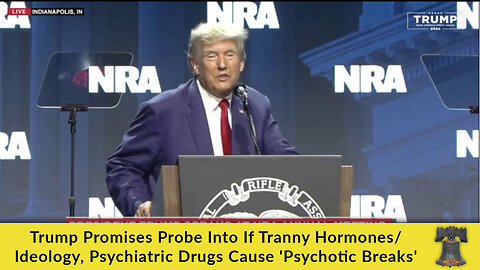 Trump Promises Probe Into If Tranny Hormones/Ideology, Psychiatric Drugs Cause 'Psychotic Breaks'