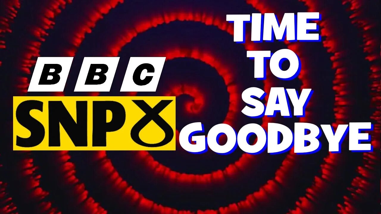 Say Goodbye to the SNP [And the BBC?]. The End Starts Here.